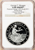 2011 $100 Union. George T. Morgan Private Issue, One-Ounce Pure Silver Gem Poof NGC. Proposed Design 1876 Struck 2011...